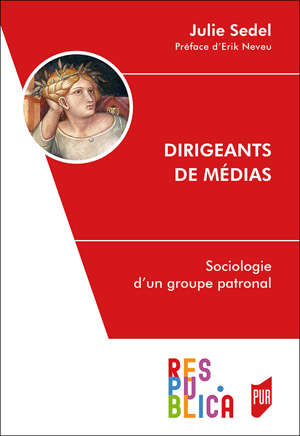Dirigeants de médias : sociologie d'un groupe patronal, Julie Sedel